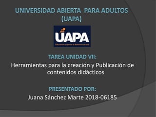 Herramientas para la creación y Publicación de
contenidos didácticos
Juana Sánchez Marte 2018-06185
 