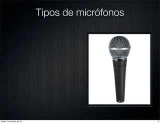 Tipos de micrófonos




lunes, 4 de marzo de 13                         3
 