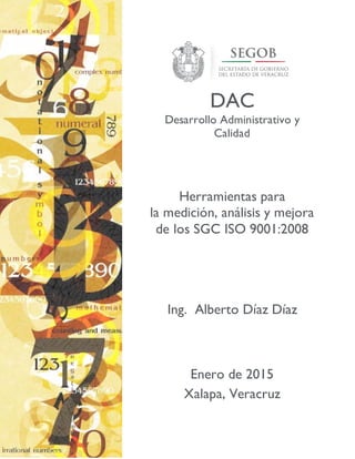 DAC
Desarrollo Administrativo y
Calidad
Herramientas para
la medición, análisis y mejora
de los SGC ISO 9001:2008
Ing. Alberto Díaz Díaz
Enero de 2015
Xalapa, Veracruz
 