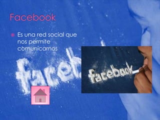    Es una red social que
    nos permite
    comunicarnos
 