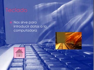    Nos sirve para
    introducir datos a la
    computadora
 
