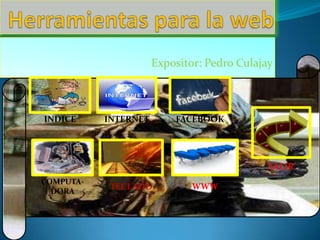 Expositor: Pedro Culajay



INDICE     INTERNET       FACEBOOK




                                             SALIR
COMPUTA-
            TECLADO           WWW
  DORA
 
