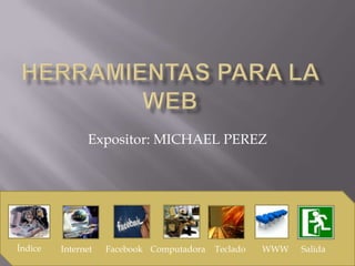 Expositor: MICHAEL PEREZ




Índice   Internet   Facebook Computadora   Teclado   WWW   Salida
 
