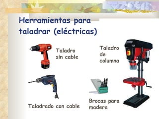 Herramientas para  taladrar (eléctricas) Taladrado con cable Taladro sin cable Taladro de columna Brocas para madera 