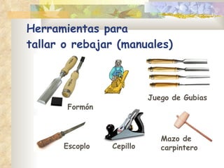 Herramientas para  tallar o rebajar (manuales) Escoplo Formón Juego de Gubias Mazo de carpintero Cepillo 