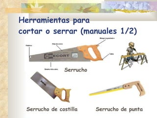 Herramientas para  cortar o serrar (manuales 1/2) Serrucho Serrucho de punta Serrucho de costilla 