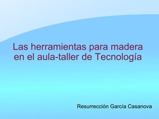 Las herramientas para madera en el aula-taller de Tecnología Resurrección García Casanova 