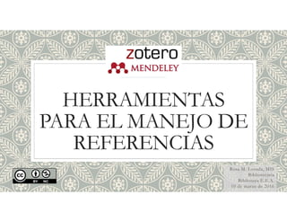 HERRAMIENTAS
PARA EL MANEJO DE
REFERENCIAS
Rosa M. Lozada, MIS
Bibliotecaria
Biblioteca E.E.A.
10 de marzo de 2016
 