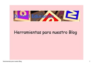 Herramientas para nuestro Blog




Herramientas para nuestro Blog                    1
 