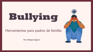 Bullying
Herramientas para padres de familia
Psic. Milagros Zegarra
 