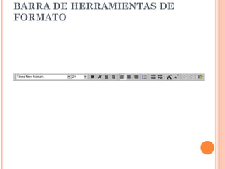 BARRA DE HERRAMIENTAS DE
FORMATO

 