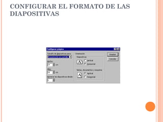 CONFIGURAR EL FORMATO DE LAS
DIAPOSITIVAS

 