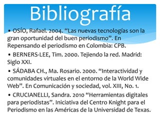 • OSÍO, Rafael. 2004. “Las nuevas tecnologías son la
gran oportunidad del buen periodismo”. En
Repensando el periodismo en...