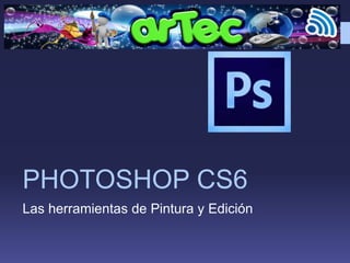 PHOTOSHOP CS6 
Las herramientas de Pintura y Edición 
 