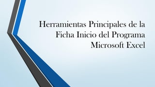 Herramientas Principales de la
Ficha Inicio del Programa
Microsoft Excel
 