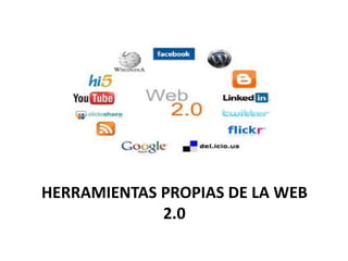 HERRAMIENTAS PROPIAS DE LA WEB
2.0
 