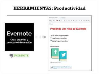 HERRAMIENTAS: Productividad

Evernote
Crea, organiza y
comparte información

 