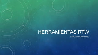 HERRAMIENTAS RTW
DARÍO FRANCO RAMÍREZ
 