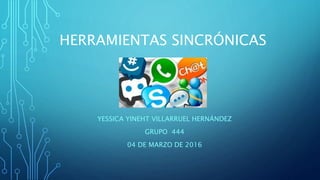 HERRAMIENTAS SINCRÓNICAS
YESSICA YINEHT VILLARRUEL HERNÁNDEZ
GRUPO 444
04 DE MARZO DE 2016
 