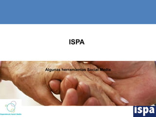 Algunas herramientas Social Media
ISPA
 
