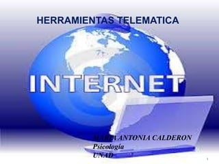 HERRAMIENTAS TELEMATICA
MARIA ANTONIA CALDERON
Psicología
UNAD 1
 