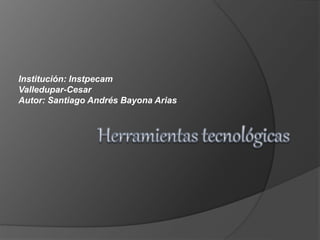 Institución: Instpecam
Valledupar-Cesar
Autor: Santiago Andrés Bayona Arias
 