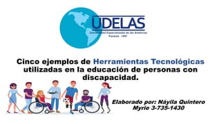 Cinco ejemplos de Herramientas Tecnológicas
utilizadas en la educación de personas con
discapacidad.
Elaborado por: Náyila Quintero
Myrie 3-735-1430
 