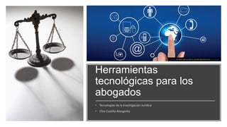 Herramientas
tecnológicas para los
abogados
• Tecnologías de la Investigación Jurídica
• Chio Castillo Margarita
Esta foto de Autor desconocido se concede bajo licencia de CC BY-SA-NC.
 