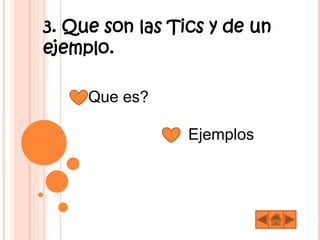 3. Que son las Tics y de un
ejemplo.
Que es?
Ejemplos
 