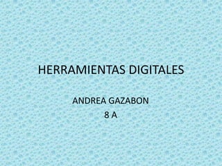 HERRAMIENTAS DIGITALES ANDREA GAZABON  8 A 