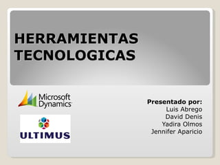 HERRAMIENTAS TECNOLOGICAS Presentado por: Luis Abrego David Denis Yadira Olmos Jennifer Aparicio 