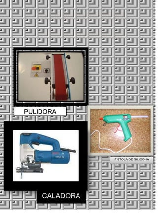 PULIDORA

PISTOLA DE SILICONA

CALADORA

 