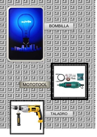 BOMBILLA

MOTOTOOL

TALADRO

 