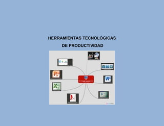 HERRAMIENTAS TECNOLÓGICAS
DE PRODUCTIVIDAD

 