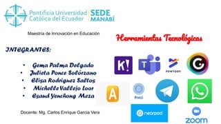 Herramientas Tecnológicas
Maestría de Innovación en Educación
Docente: Mg. Carlos Enrique Garcia Vera
 
