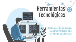 Herramientas
Tecnológicas
Hecho por: Diego Joseph
Jandres Perdomo #23
1er Año de Bachillerato
 