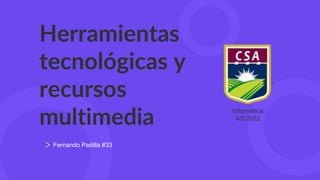 Herramientas
tecnológicas y
recursos
multimedia
Fernando Padilla #33
Informática
4/2/2022
 