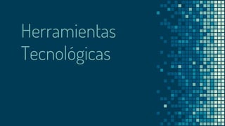 Herramientas
Tecnológicas
 