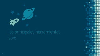las principales herramientas
son:
7
 