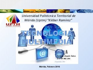 Universidad Politécnica Territorial de
Mérida (Uptm) “Kléber Ramírez”
Mérida, Febrero 2016
Yulimar Angulo Salas
C-I.- 17.662.256
 