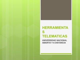HERRAMIENTA 
S 
TELEMATICAS 
UNIVERSIDAD NACIONAL 
ABIERTA Y A DISTANCIA 
 