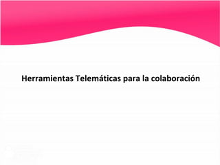 Herramientas Telemáticas para la colaboración
 