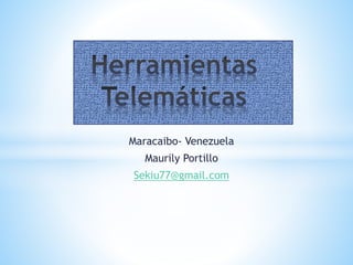 Maracaibo- Venezuela
Maurily Portillo
Sekiu77@gmail.com
 