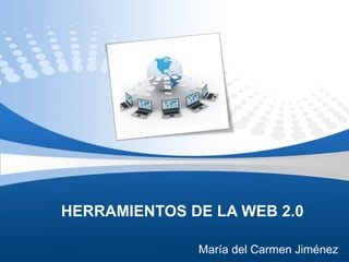 HERRAMIENTOS DE LA WEB 2.0 María del Carmen Jiménez  