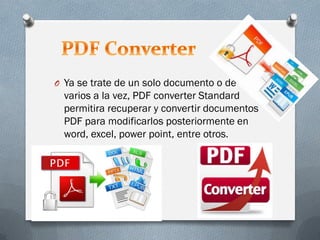 OYa se trate de un solo documento o de varios a la vez, PDF converter Standard permitira recuperar y convertir documentos PDF para modificarlos posteriormente en word, excel, power point, entre otros.  