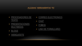 • PROCESADORES DE
TEXTO
• PRESENTACIONES
MULTIMEDIA
• BLOGS
• WEBQUESTS
• CORREO ELECTRONICO
• CHAT
• FOROS
• LINK DE FORMULARIO
 