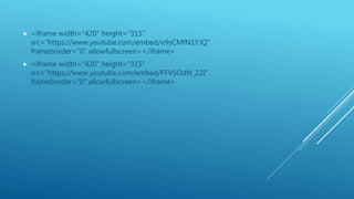  <iframe width="420" height="315"
src="https://www.youtube.com/embed/e9sCMfN1YJQ"
frameborder="0" allowfullscreen></iframe>
 <iframe width="420" height="315"
src="https://www.youtube.com/embed/FFV5OdN_22I"
frameborder="0" allowfullscreen></iframe>
 