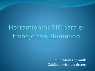Emilio Matías Solanilla
Zaidín, noviembre de 2015
 