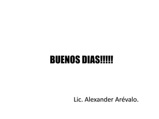 BUENOS DIAS!!!!!
Lic. Alexander Arévalo.
 