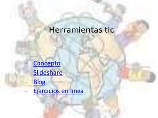 Herramientas tic


-   Concepto
-   Slideshare
-   Blog
-   Ejercicios en linea
 